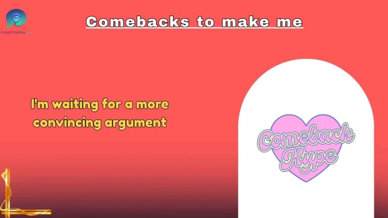 Comebacks to make me