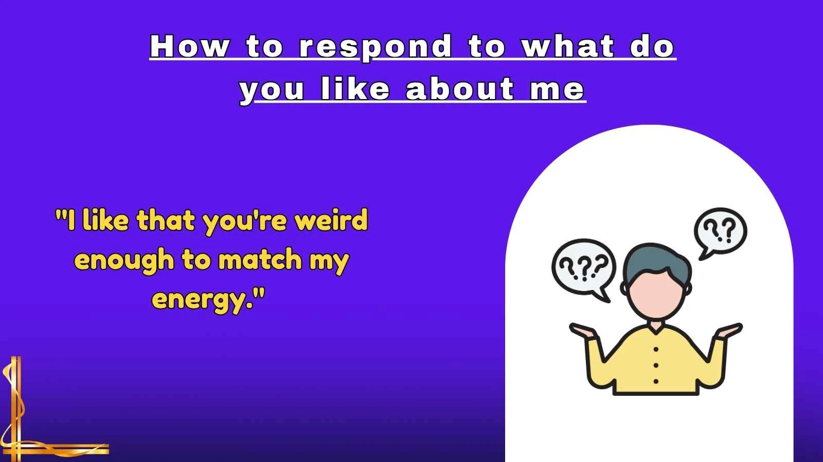 How to respond to what do you like about me