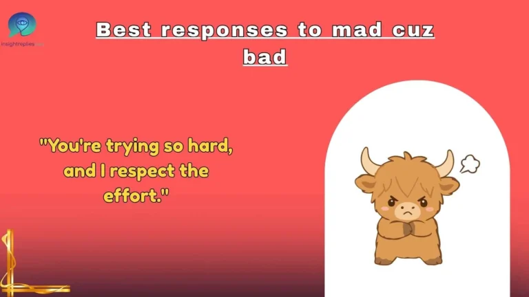Best responses to mad cuz bad